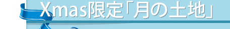 クリスマスプレゼント限定「月の土地」